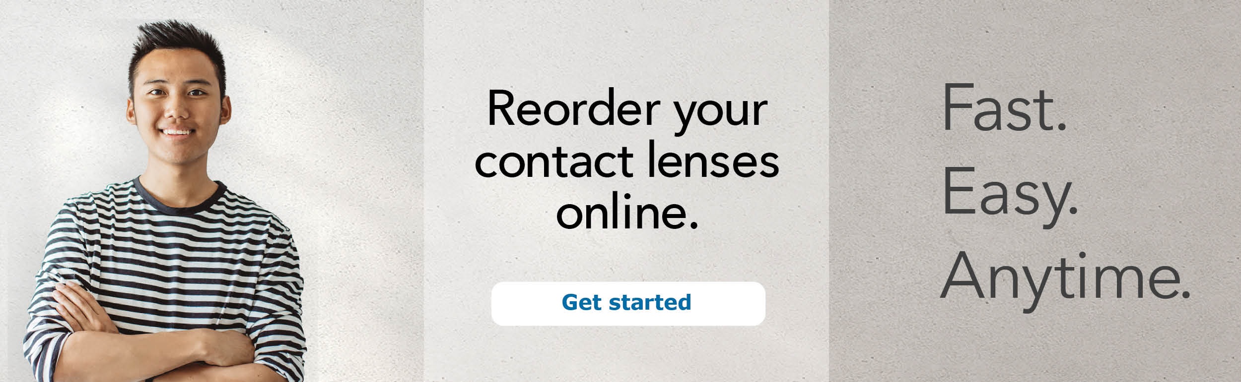 Reorder contact lenses online. Fast. Easy. Anytime.